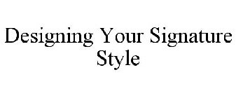 DESIGNING YOUR SIGNATURE STYLE