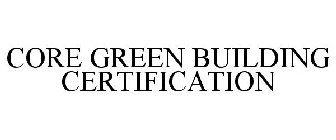 CORE GREEN BUILDING CERTIFICATION