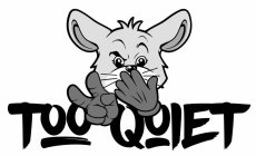 TOO QUIET