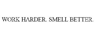 WORK HARDER. SMELL BETTER.