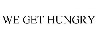 WE GET HUNGRY