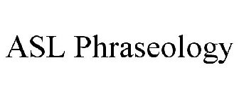 ASL PHRASEOLOGY