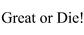 GREAT OR DIE!