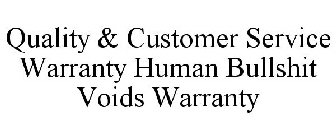 QUALITY & CUSTOMER SERVICE WARRANTY HUMAN BULLSHIT VOIDS WARRANTY