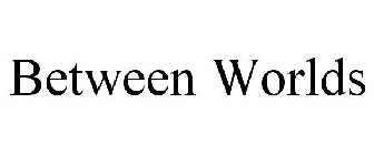 BETWEEN WORLDS