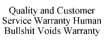 QUALITY AND CUSTOMER SERVICE WARRANTY HUMAN BULLSHIT VOIDS WARRANTY