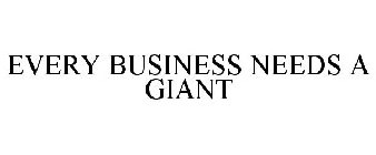 EVERY BUSINESS NEEDS A GIANT