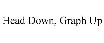 HEAD DOWN, GRAPH UP