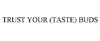 TRUST YOUR (TASTE) BUDS
