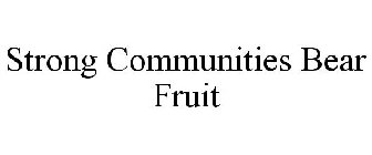 STRONG COMMUNITIES BEAR FRUIT