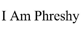 I AM PHRESHY