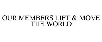 OUR MEMBERS LIFT & MOVE THE WORLD