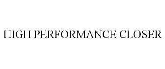 HIGH PERFORMANCE CLOSER