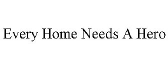 EVERY HOME NEEDS A HERO