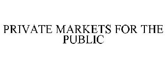 PRIVATE MARKETS FOR THE PUBLIC