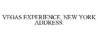 VEGAS EXPERIENCE. NEW YORK ADDRESS.