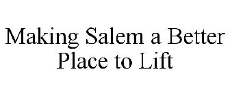 MAKING SALEM A BETTER PLACE TO LIFT