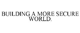 BUILDING A MORE SECURE WORLD.