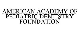 AMERICAN ACADEMY OF PEDIATRIC DENTISTRY FOUNDATION