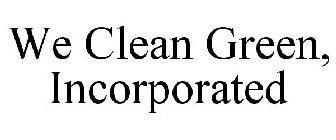 WE CLEAN GREEN, INCORPORATED