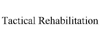 TACTICAL REHABILITATION