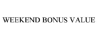 WEEKEND BONUS VALUE