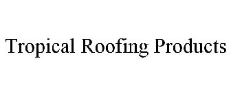 TROPICAL ROOFING PRODUCTS