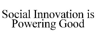 SOCIAL INNOVATION IS POWERING GOOD