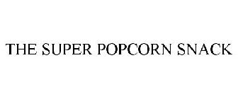 THE SUPER POPCORN SNACK