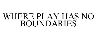 WHERE PLAY HAS NO BOUNDARIES