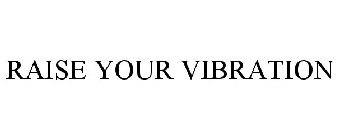 RAISE YOUR VIBRATION