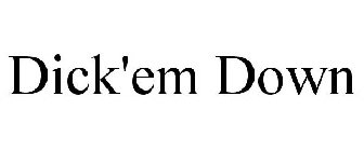 DICK'EM DOWN