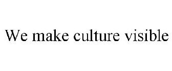 WE MAKE CULTURE VISIBLE