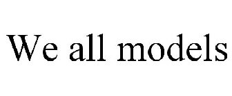 WE ALL MODELS