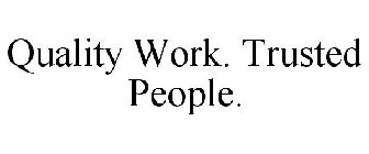 QUALITY WORK. TRUSTED PEOPLE.