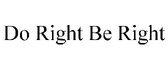 DO RIGHT BE RIGHT