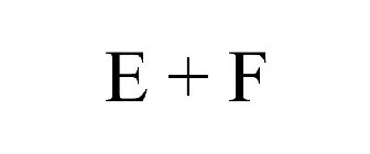 E + F