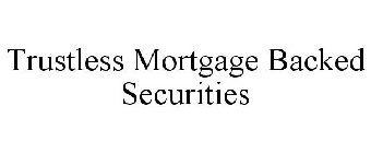 TRUSTLESS MORTGAGE BACKED SECURITIES