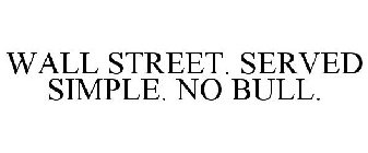 WALL STREET. SERVED SIMPLE. NO BULL.