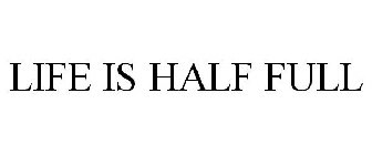 LIFE IS HALF FULL