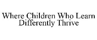 WHERE CHILDREN WHO LEARN DIFFERENTLY THRIVE