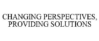 CHANGING PERSPECTIVES, PROVIDING SOLUTIONS