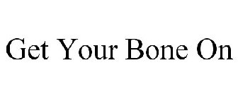 GET YOUR BONE ON