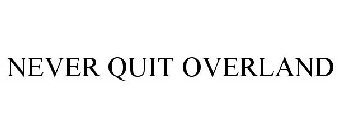 NEVER QUIT OVERLAND