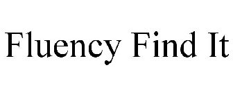 FLUENCY FIND IT