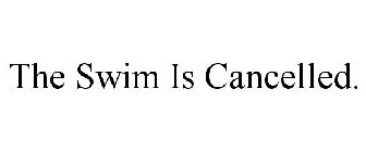 THE SWIM IS CANCELLED.