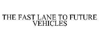 THE FAST LANE TO FUTURE VEHICLES