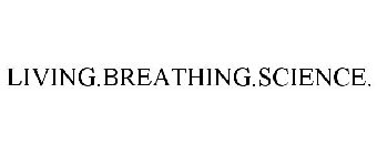 LIVING. BREATHING. SCIENCE.