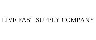 LIVE FAST SUPPLY COMPANY