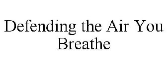 DEFENDING THE AIR YOU BREATHE